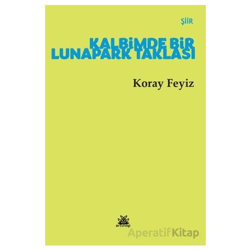 Kalbimde Bir Lunapark Taklası - Koray Feyiz - Artshop Yayıncılık