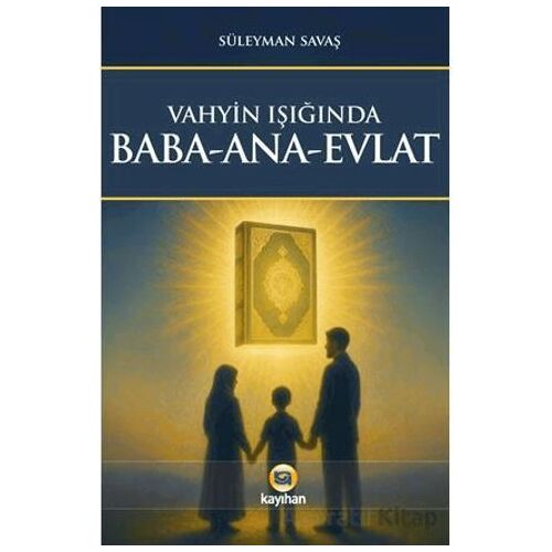 Vahyin Işığında Baba - Ana - Evlat - Süleyman Savaş - Kayıhan Yayınları