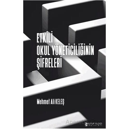 Etkili Okul Yöneticiliğinin Şifreleri - Mehmet Ali Keleş - Kutup Yıldızı Yayınları