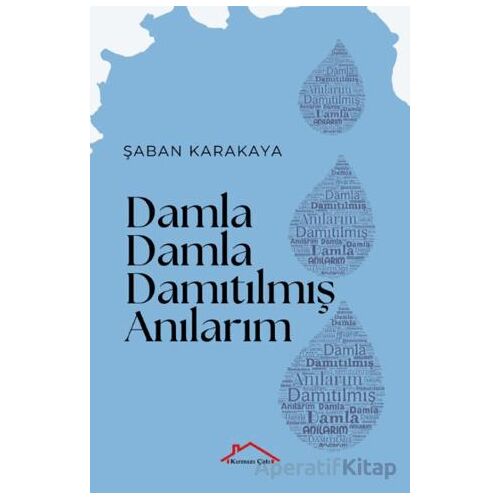 Damla Damla Damıtılmış Anılarım - Şaban Karakaya - Kırmızı Çatı Yayınları