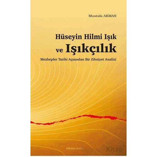 Hüseyin Hilmi Işık ve Işıkçılık - Mustafa Akman - Ankara Okulu Yayınları