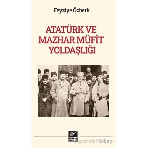 Atatürk ve Mazhar Müfit Yoldaşlığı - Feyziye Özberk - Kaynak Yayınları