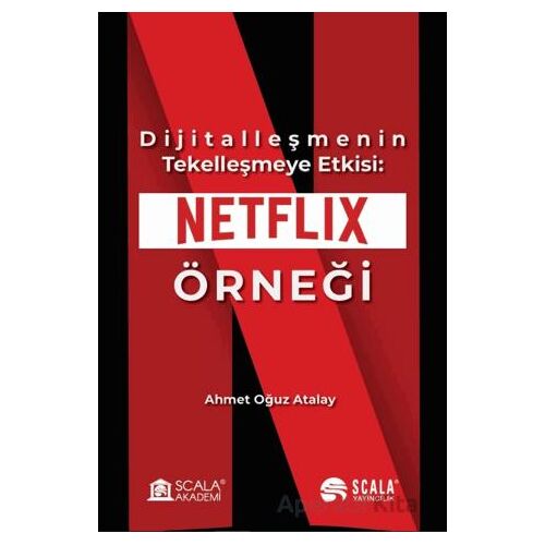 Dijitalleşmenin Tekelleşmeye Etkisi: Netflix Örneği - Ahmet Oğuz Atalay - Scala Yayıncılık