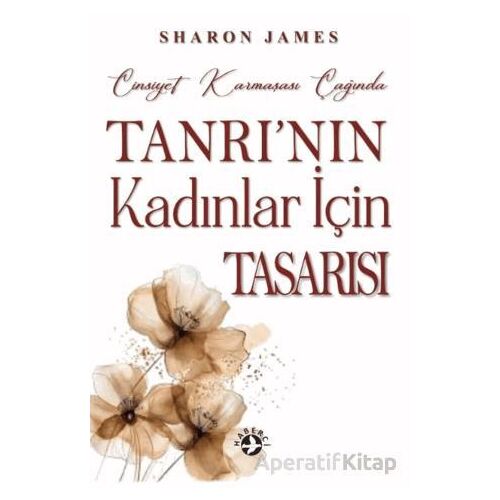Cinsiyet Karmaşası Çağında Tanrının Kadınlar İçin Tasarısı - Sharon James - Haberci Basın Yayın