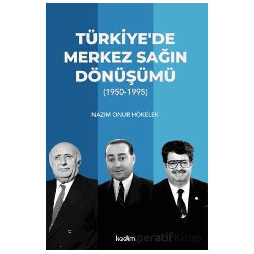 Türkiye’de Merkez Sağın Dönüşümü (1950-1995) - Nazım Onur Hökelek - Kadim Yayınları