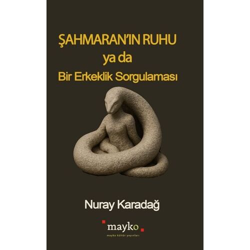 Şahmaran’ın Ruhu Ya Da Bir Erkeklik Sorgulaması - Nuray Karadağ - Mayko Kitap
