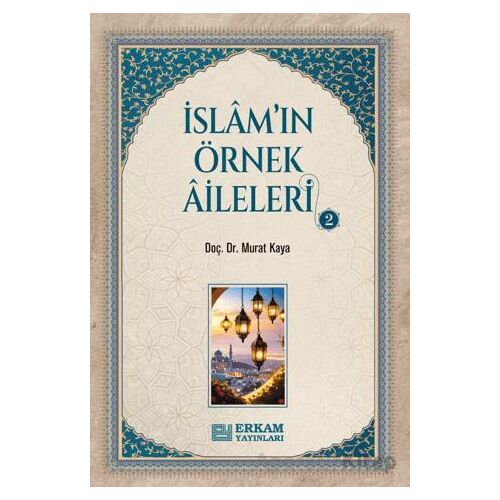 İslamın Örnek Aileleri - 2 - Murat Kaya - Erkam Yayınları