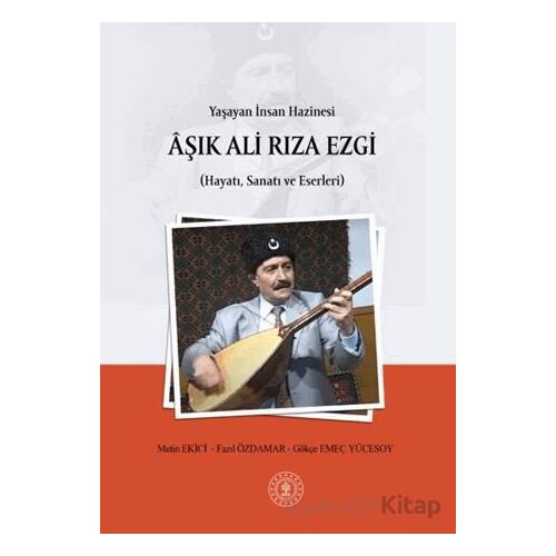 Yaşayan İnsan Hazinesi Aşık Ali Rıza Ezgi (Hayatı, Sanatı ve Eserleri)