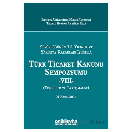 Yürürlüğünün 12. Yılında ve Yargıtay Kararları Işığında Türk Ticaret Kanunu Sempozyumu -VIII- (Tebli