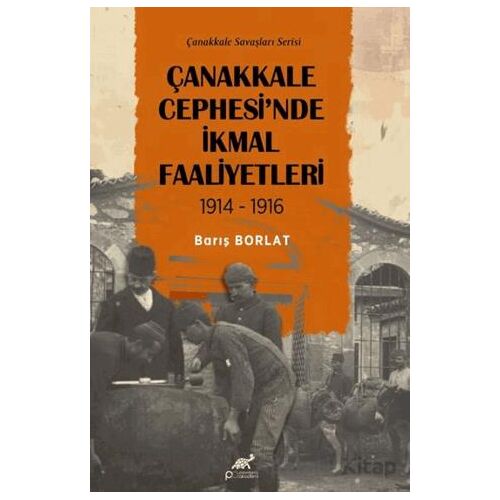 Çanakkale Cephesinde İkmal Faaliyetleri 1914-1916 - Barış Borlat - Paradigma Akademi Yayınları