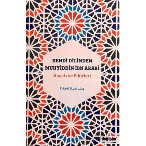 Kendi Dilinden Muhyiddin İbn Arabi Hayatı ve Fikirleri - Fikret Kurtuluş - Değişim Yayınları