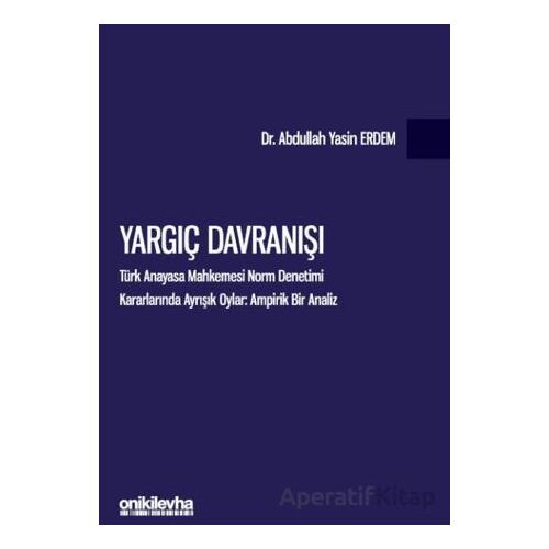 Yargıç Davranışı - Türk Anayasa Mahkemesi Norm Denetimi Kararlarında Ayrışık Oylar: Ampirik Bir Anal