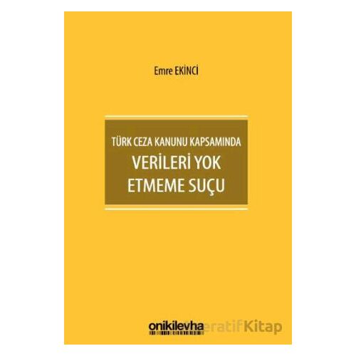 Türk Ceza Kanunu Kapsamında Verileri Yok Etmeme Suçu - Emre Ekinci - On İki Levha Yayınları