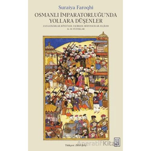 Osmanlı İmparatorluğu’nda Yollara Du¨şenler - Suraiya Faroqhi - Ketebe Yayınları