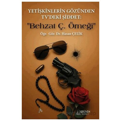 Yetişkinlerin Gözünden TVdeki Şiddet : Behzat Ç. Örneği - Hasan Çelik - Serüven Yayınevi