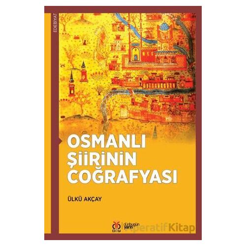 Osmanlı Şiirinin Coğrafyası - Ülkü Akçay - DBY Yayınları
