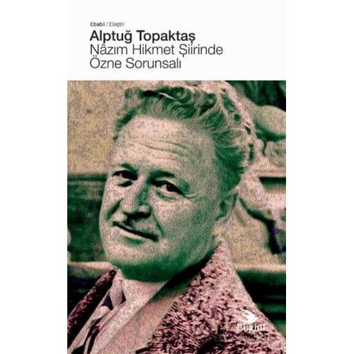 Nâzım Hikmet Şiirinde Özne Sorunsalı - Alptuğ Topaktaş - Ebabil Yayınları