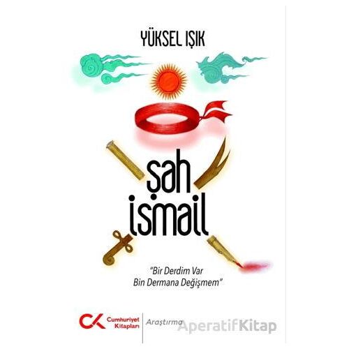 Şah İsmail - Yüksel Işık - Cumhuriyet Kitapları