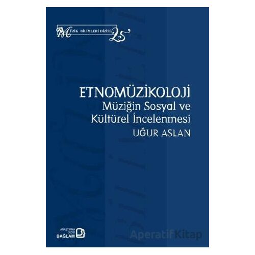 Etnomüzikoloji: Müziğin Sosyal ve Kültürel İncelenmesi - Uğur Aslan - Bağlam Yayınları