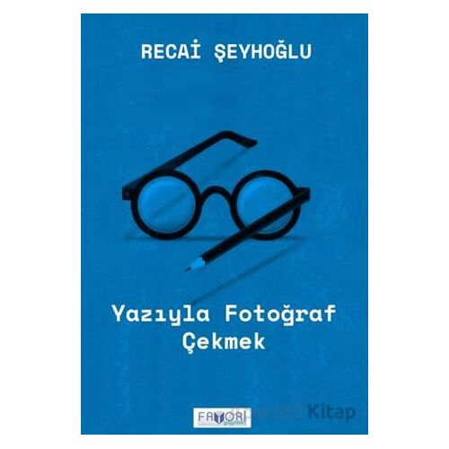 Yazıyla Fotoğraf Çekmek - Recai Şeyhoğlu - Favori Yayınları