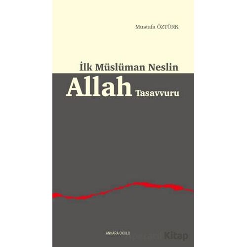 İlk Müslüman Neslin Allah Tasavvuru - Mustafa Öztürk - Ankara Okulu Yayınları