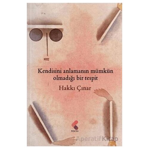 Kendisini Anlamanın Mümkün Olmadığı Bir Tespit - Hakkı Çınar - Klaros Yayınları