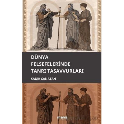 Dünya Felsefelerinde Tanrı Tasavvuru - Kadir Canatan - Mana Yayınları