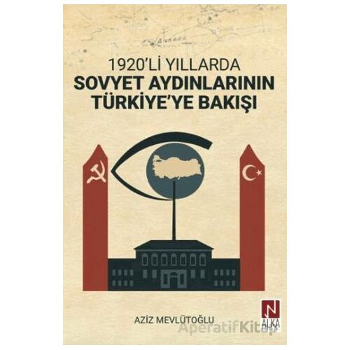 1920’li Yıllarda Sovyet Aydınlarının Türkiye’ye Bakışı - Aziz Mevlütoğlu - Alka Yayınevi