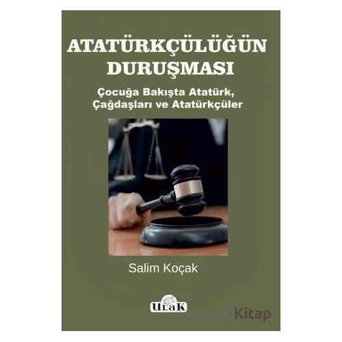 Atatürkçülüğün Duruşması - Salim Koçak - Ulak Yayıncılık