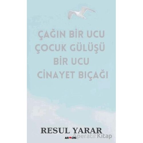 Çağın Bir Ucu Çocuk Gülüşü Bir Ucu Cinayet Bıçağı - Resul Yarar - Armoni Yayıncılık