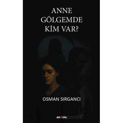 Anne Gölgemde Kim Var? - Osman Sırgancı - Armoni Yayıncılık
