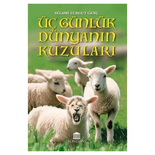 Üç Günlük Dünyanın Kuzuları - Selami Turgut Genç - Rönesans Yayınları