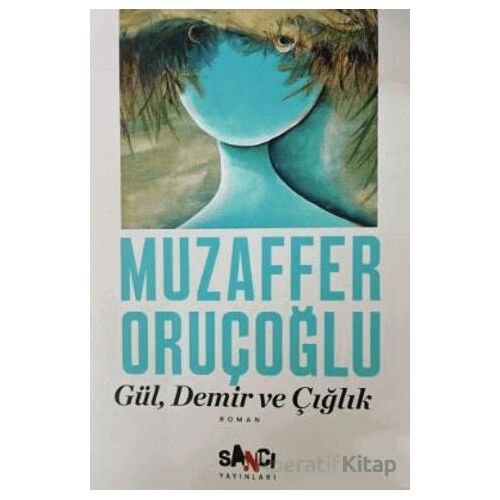 Gül, Demir ve Çığlık - Muzaffer Oruçoğlu - Sancı Yayınları