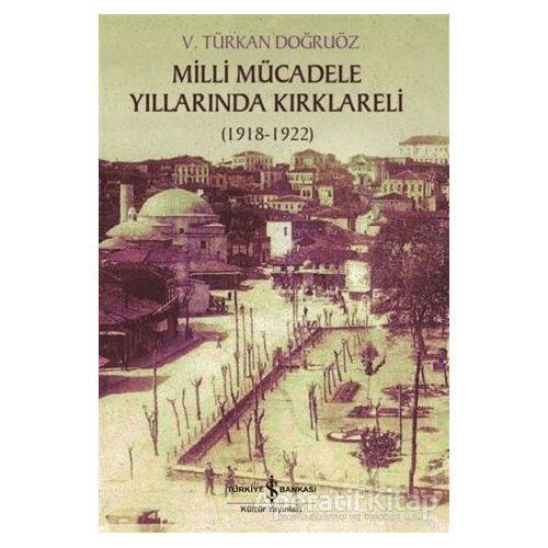 Milli Mücadele Döneminde Kırklareli - V. Türkan Doğruöz - İş Bankası Kültür Yayınları