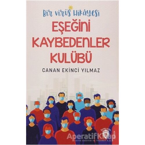 Bir Virüs Hikayesi: Eşeğini Kaybedenler Kulübü - Canan Ekinci Yılmaz - Dorlion Yayınları