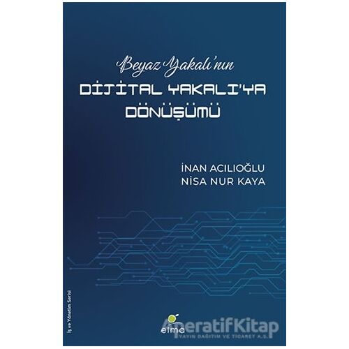 Beyaz Yakalı’nın Dijital Yakalı’ya Dönüşümü - Nisa Nur Kaya - ELMA Yayınevi