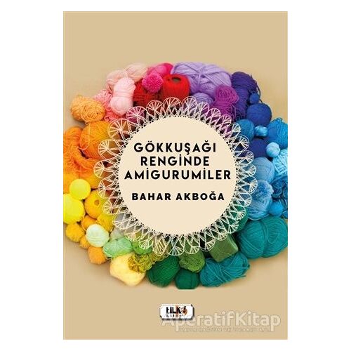 Gökkuşağı Renginde Amigurumiler - Bahar Akboğa - Tilki Kitap