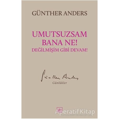 Umutsuzsam Bana Ne! Değilmişim Gibi Devam! - Günther Anders - İthaki Yayınları