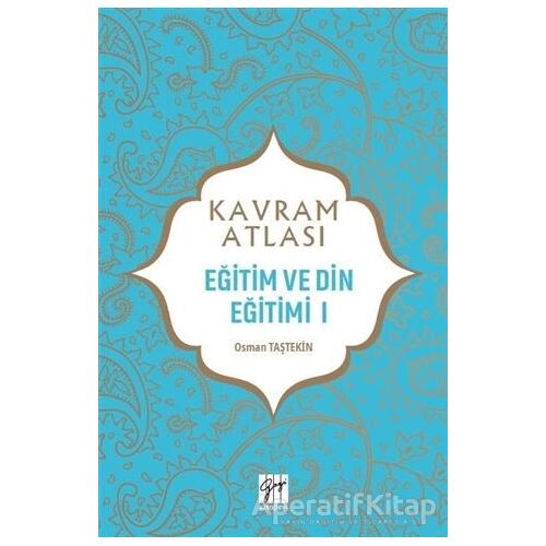 Eğitim ve Din Eğitimi 1 - Kavram Atlası - Osman Taştekin - Gazi Kitabevi