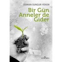 Bir Gün Anneler de Gider - Osman Sungur Yeken - Yediveren Yayınları