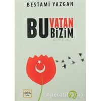 Bu Vatan Bizim - Bestami Yazgan - Nar Yayınları