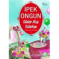 Günler Akıp Giderken - Bir Genç Kızın Gizli Defteri 8 - İpek Ongun - Artemis Yayınları