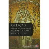 Ortaçağ Doğu Hıristiyanlığında Manastır Hayatı - Murat Tural - IQ Kültür Sanat Yayıncılık