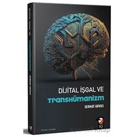 Dijital İşgal ve Transhümanizm - Serhat Arvas - IQ Kültür Sanat Yayıncılık