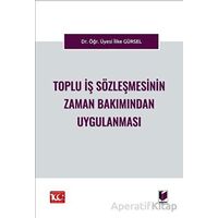 Toplu İş Sözleşmesinin Zaman Bakımından Uygulanması - İlke Gürsel - Adalet Yayınevi