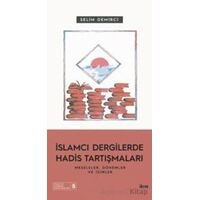 İslamcı Dergilerde Hadis Tartışmaları - Meseleler Dönemler Ve İsimler