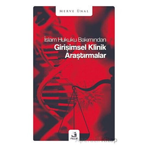 İslam Hukuku Bakımından Girişimsel Klinik Araştırmalar - Merve Ünal - Fecr Yayınları