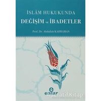 İslam Hukukunda Değişim ve İbadetler - Abdullah Kahraman - Ensar Neşriyat