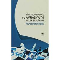 Türkiye, Ortadoğu ve Avrasya’yı Neler Bekliyor? - Murat Metin Hakkı - Ötüken Neşriyat