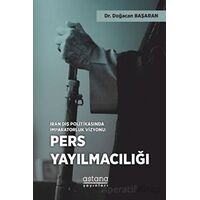 İran Dış Politikasında İmparatorluk Vizyonu: Pers Yayılmacılığı - Doğacan Başaran - Astana Yayınları